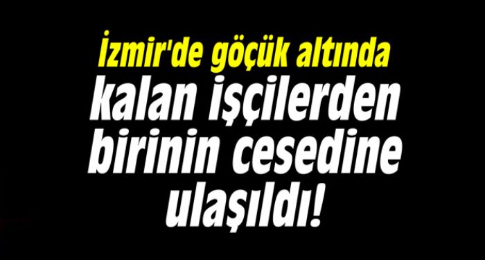 gk altnda kalan iilerden birinin cesedine ulald!