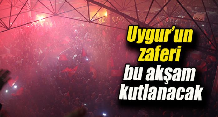 Uygur'un Zaferi Bu Akam Kutlanacak